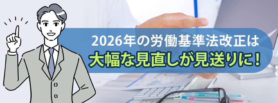 2026年の労働基準法改正とは？見送りの理由と検討内容・影響を解説